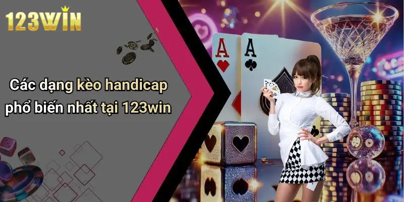 Các dạng kèo handicap phổ biến nhất tại 123win