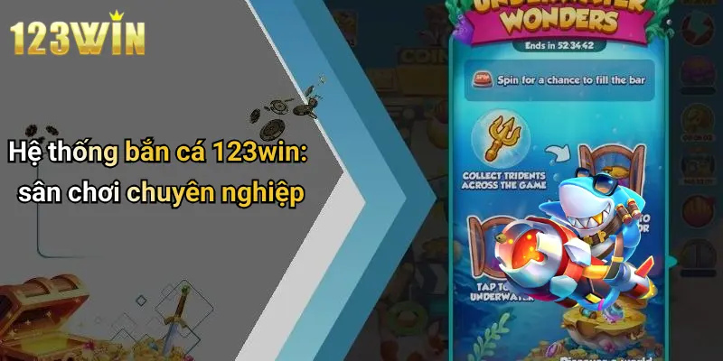 Hệ thống bắn cá 123win: sân chơi chuyên nghiệp