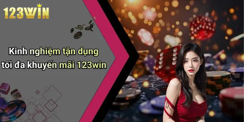 Kinh nghiệm tận dụng tối đa khuyến mãi 123win