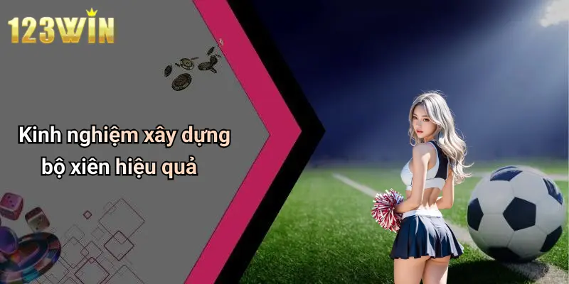 Kinh nghiệm xây dựng bộ xiên hiệu quả