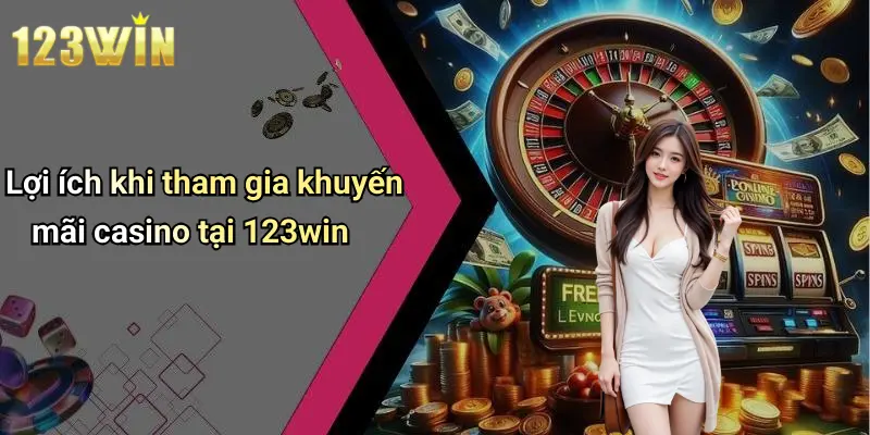 Lợi ích khi tham gia khuyến mãi casino tại 123win