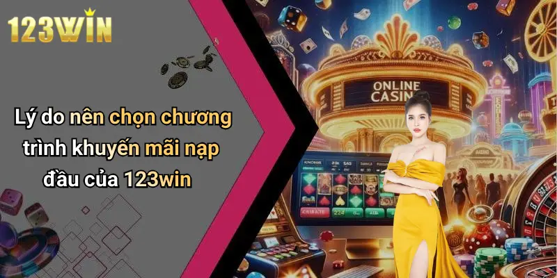 Lý do nên chọn chương trình khuyến mãi nạp đầu của 123win