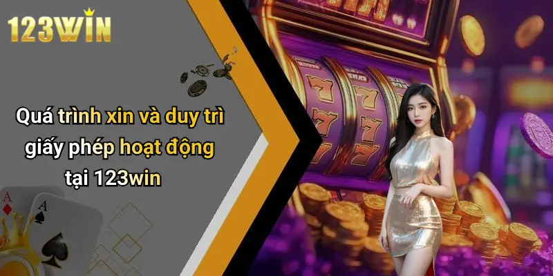 Quá trình xin và duy trì giấy phép hoạt động tại 123win