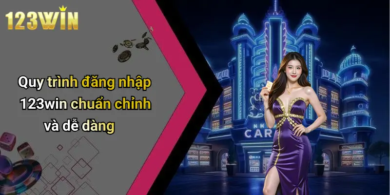 Quy trình đăng nhập 123win chuẩn chỉnh và dễ dàng